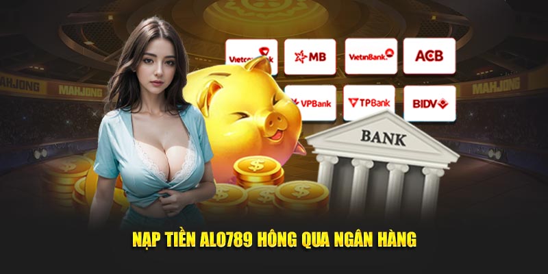 Nạp tiền ALO789 thông qua tài khoản ngân hàng