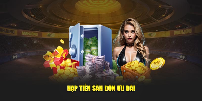 Nạp tiền săn đón ưu đãi lớn