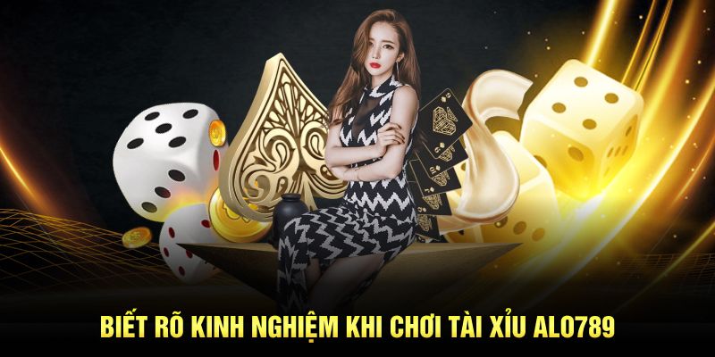 Biết rõ kinh nghiệm khi chơi Tài Xỉu ALO789