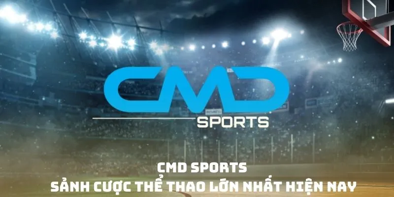 CMD Sports - Sảnh Cược Thể Thao Lớn Nhất Hiện Nay