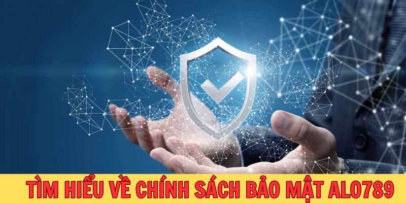 Giới thiệu đôi chút về chính sách bảo mật của Alo789