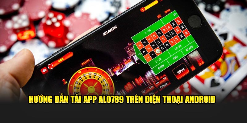 Chi tiết cách tải app ALO789 trên điện thoại Android