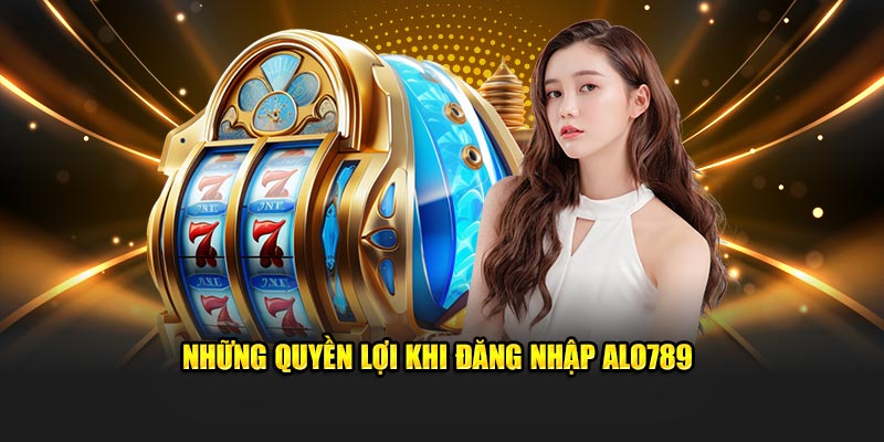 Những quyền lợi khi đăng nhập ALO789