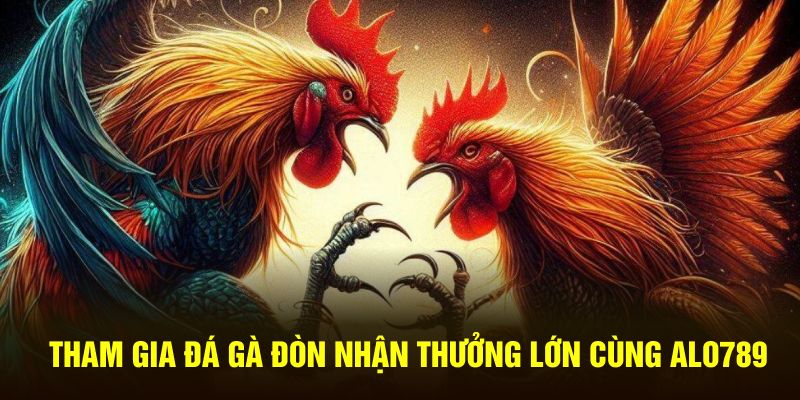 Tham gia đá gà đòn nhận thưởng lớn cùng ALO789