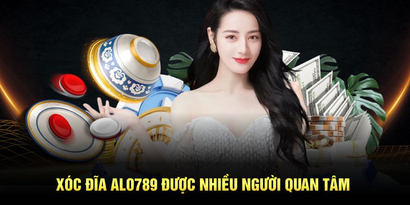 Xóc Đĩa ALO789 được nhiều người quan tâm